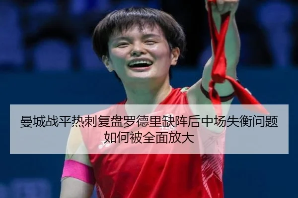 曼城战平热刺复盘罗德里缺阵后中场失衡问题如何被全面放大
